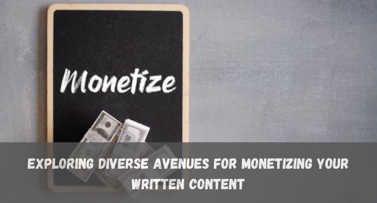 Exploring Diverse Avenues for Monetizing Your Written Content