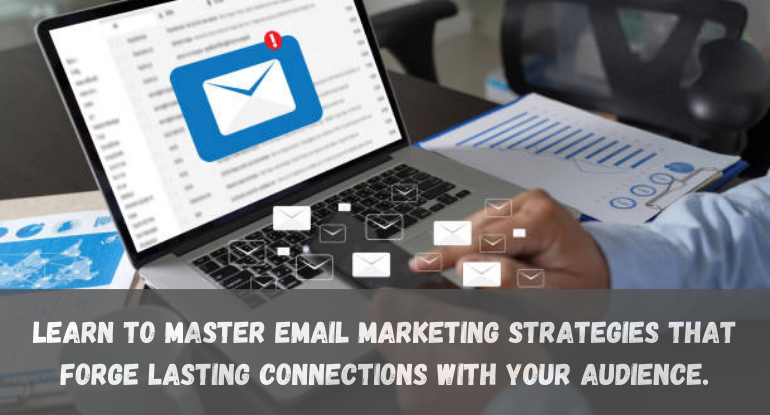 Mastering Email Marketing Strategies: Building Lasting Connections