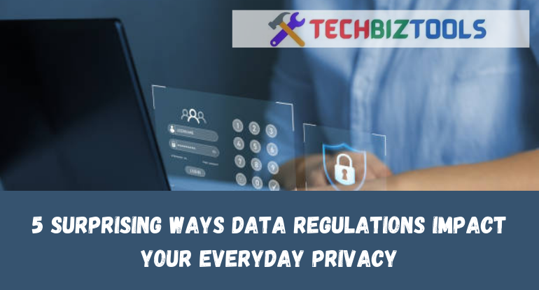 5 Surprising Ways Data Regulations Impact Your Everyday Privacy