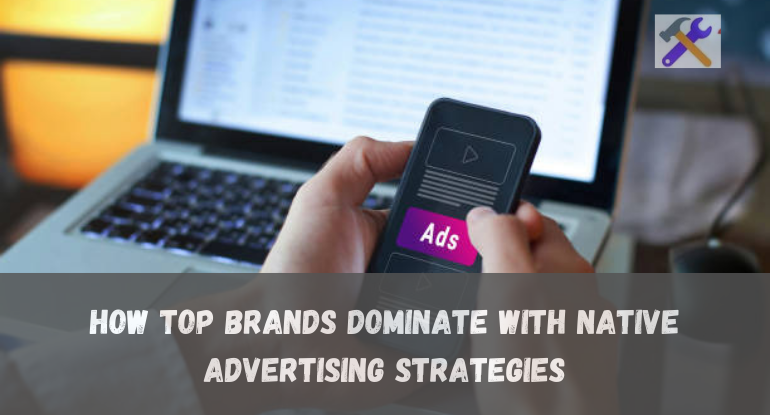 How Top Brands Dominate with Native Advertising Strategies