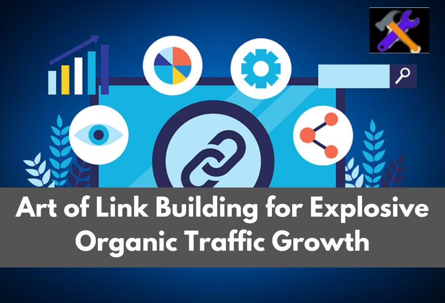 The Art of Link Building for Explosive Organic Traffic Growth