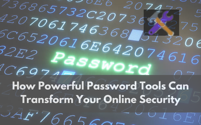 How Powerful Password Tools Can Transform Your Online Security