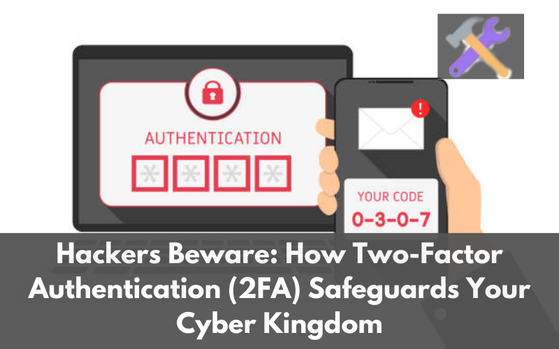 Hackers Beware: How Two-Factor Authentication (2FA) Safeguards Your Cyber Kingdom