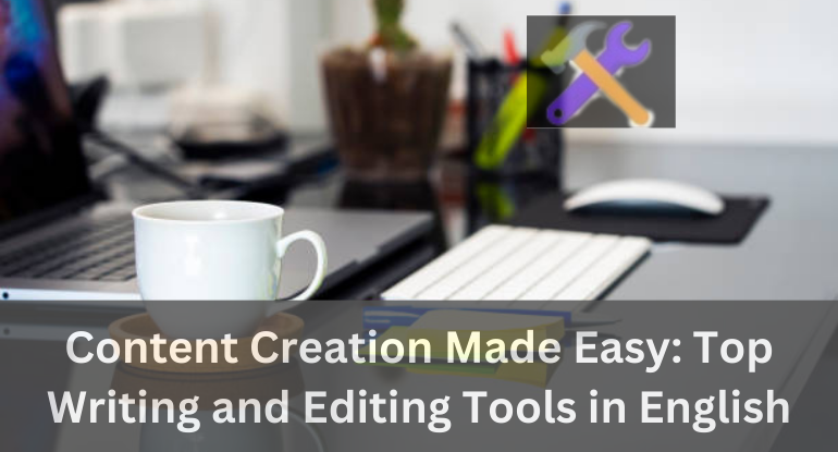 Content Creation Made Easy: Top Writing and Editing Tools in English