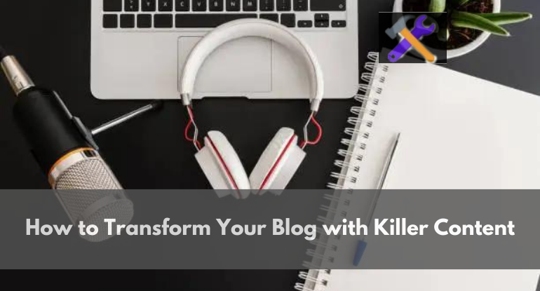 How to Transform Your Blog with Killer Content