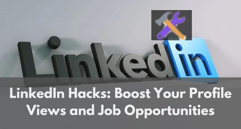 LinkedIn Hacks - Boost Your Profile Views and Job Opportunities