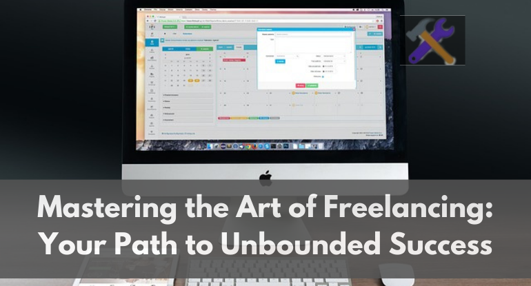 Mastering the Art of Freelancing: Your Path to Unbounded Success