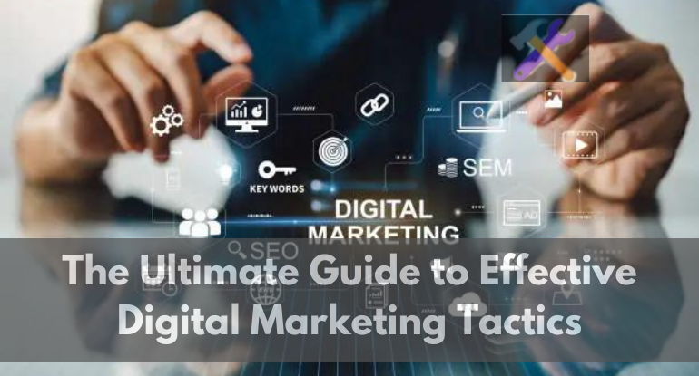 The Ultimate Guide to Effective Digital Marketing Tactics