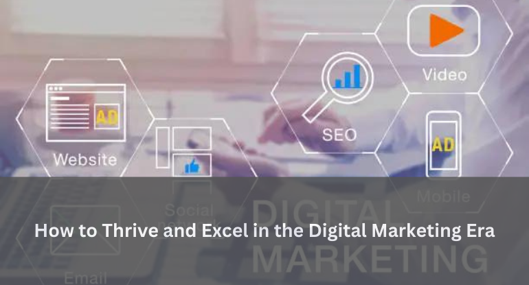 How to Thrive and Excel in the Digital Marketing Era