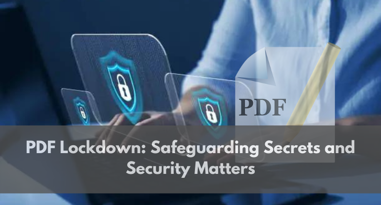 PDF Lockdown: Safeguarding Secrets and Security Matters