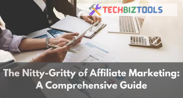 The Nitty-Gritty of Affiliate Marketing: A Comprehensive Guide